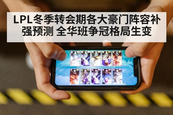 LPL冬季转会期各大豪门阵容补强预测 全华班争冠格局生变