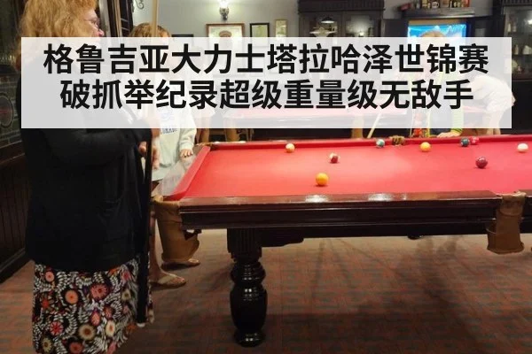 格鲁吉亚大力士塔拉哈泽世锦赛破抓举纪录超级重量级无敌手