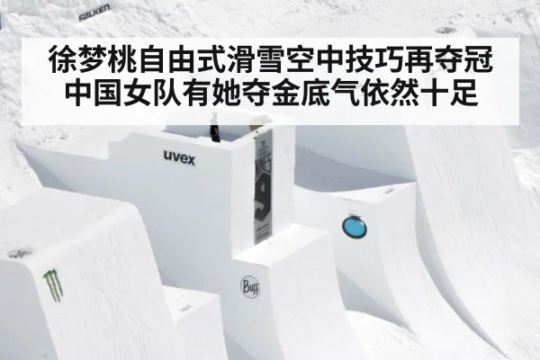 徐梦桃自由式滑雪空中技巧再夺冠中国女队有她夺金底气依然十足